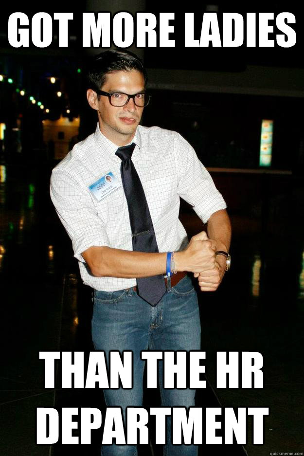 Got more ladies Than the HR Department  