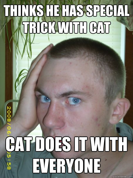 Thinks he has special trick with cat Cat does it with everyone  