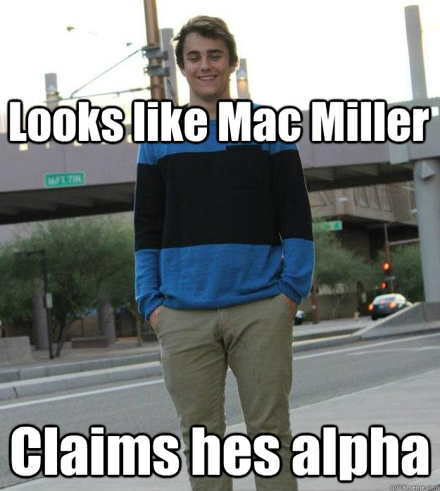 Looks like Mac Miller Claims hes alpha - Looks like Mac Miller Claims hes alpha  SMG Meme