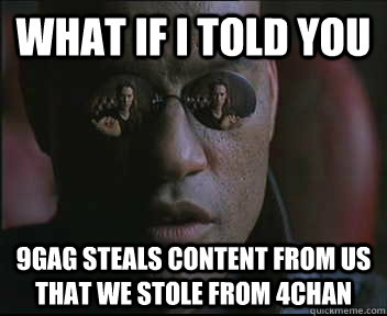 What if I told you 9gag steals content from us that we stole from 4chan  Morpheus SC