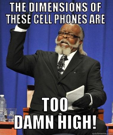 THE DIMENSIONS OF THESE CELL PHONES ARE TOO DAMN HIGH! The Rent Is Too Damn High