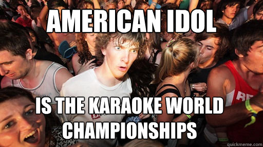 American Idol is the Karaoke World Championships - American Idol is the Karaoke World Championships  Sudden Clarity Clarence