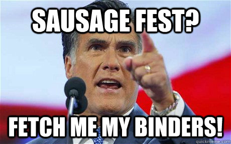 Sausage Fest? fetch me my binders!  Biggie Romney