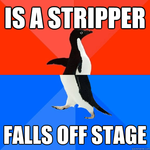 Is a stripper Falls off stage  Socially Awesome Awkward Penguin