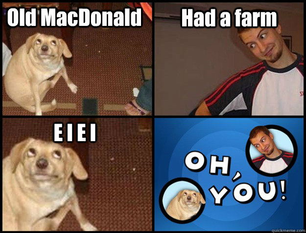 Old MacDonald Had a farm E I E I - Old MacDonald Had a farm E I E I  Oh you!