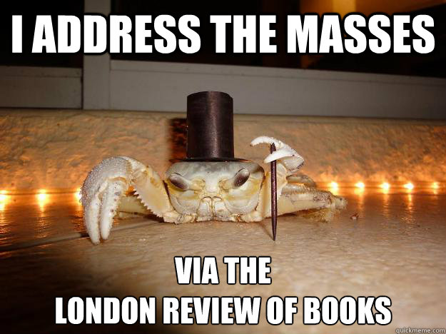 I address the masses Via the 
London Review of Books  Fancy Crab