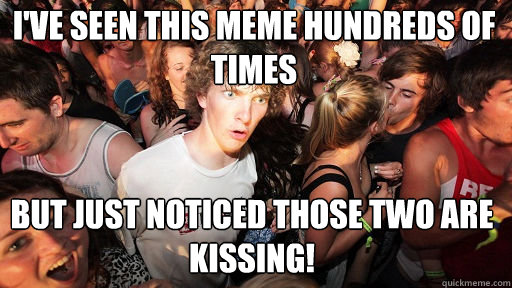 I've seen this meme hundreds of times but just noticed those two are kissing!  Sudden Clarity Clarence