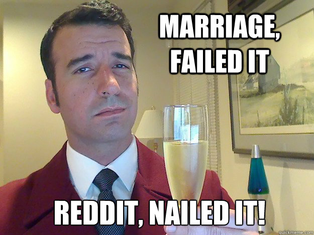 marriage, failed it Reddit, nailed it!  Fabulous Divorced Guy