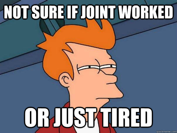 Not sure if joint worked Or just tired  Futurama Fry