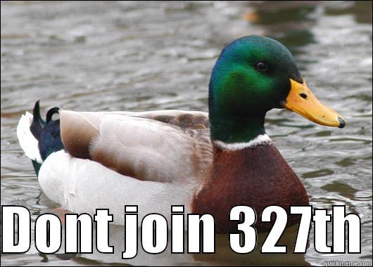   DONT JOIN 327TH Actual Advice Mallard