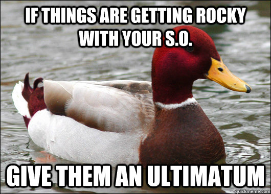 if things are getting rocky with your s.o. give them an ultimatum   Malicious Advice Mallard
