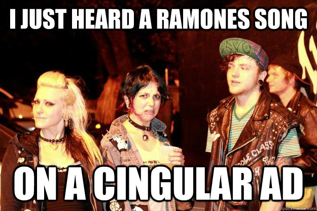 I just heard a Ramones song On a Cingular ad  Disgusted Punk Girl