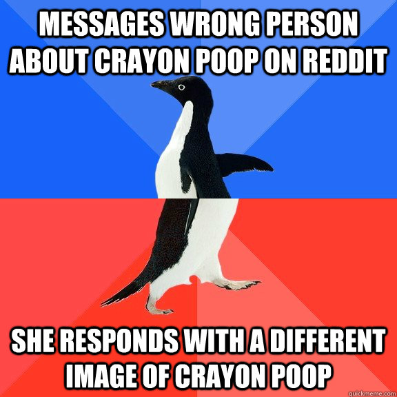 Messages wrong person about crayon poop on reddit She responds with a different image of crayon poop  Socially Awkward Awesome Penguin