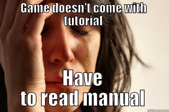 GAME DOESN'T COME WITH TUTORIAL HAVE TO READ MANUAL First World Problems