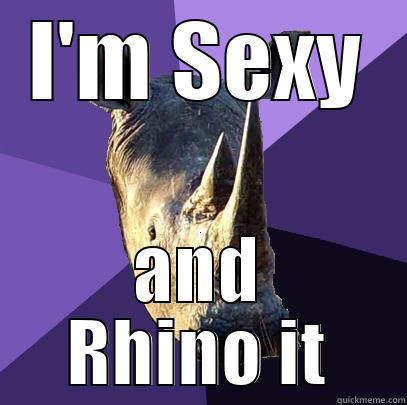 I'M SEXY AND RHINO IT Sexually Oblivious Rhino
