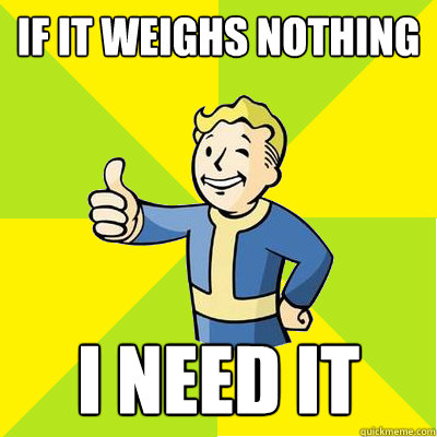 if it weighs nothing i need it - if it weighs nothing i need it  Fallout new vegas