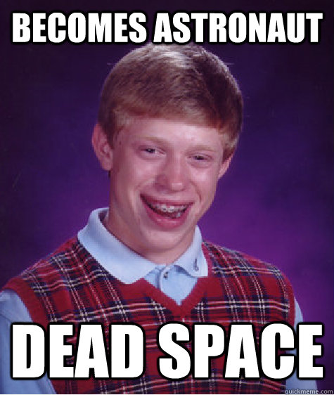 becomes astronaut DEAD space - becomes astronaut DEAD space  Bad Luck Brian