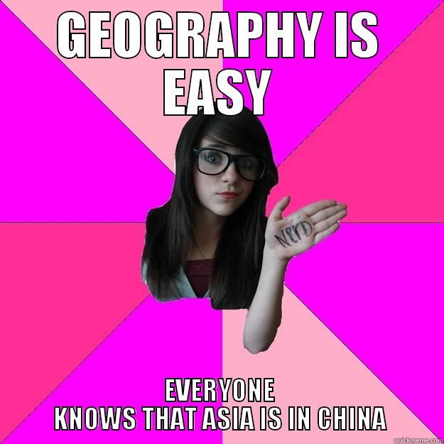 GEOGRAPHY IS EASY EVERYONE KNOWS THAT ASIA IS IN CHINA Idiot Nerd Girl