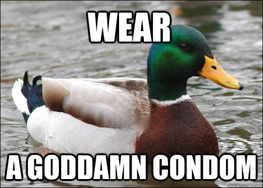 Wear A Goddamn condom  Actual Advice Mallard