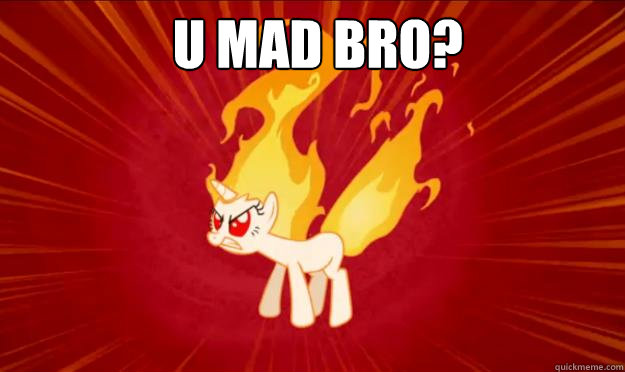  U MAD BRO?  -  U MAD BRO?   Umadpony