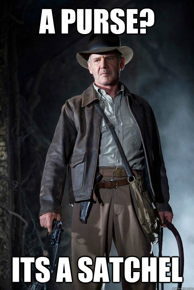 A purse? its a satchel Satchel quickmeme