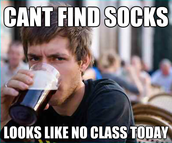 Cant find socks looks like no class today  College Senior