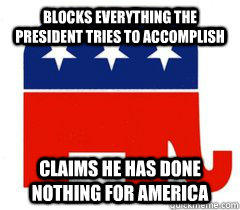 Blocks everything the president tries to accomplish claims he has done nothing for america  Scumbag Republicans