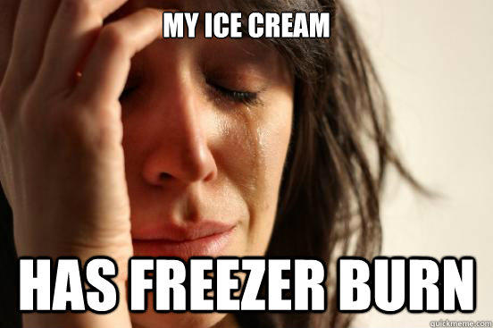 My Ice Cream has freezer burn - My Ice Cream has freezer burn  First World Problems
