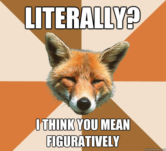 Literally? I think you mean Figuratively  - Literally? I think you mean Figuratively   Condescending Fox