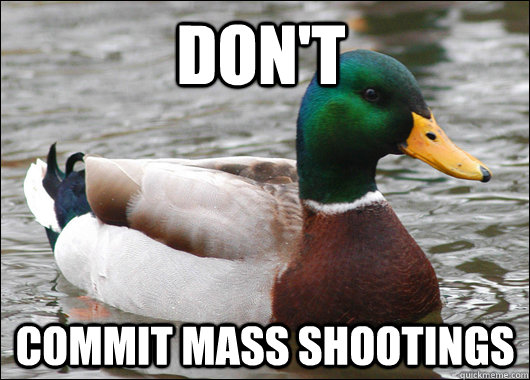 don't  commit mass shootings  Actual Advice Mallard