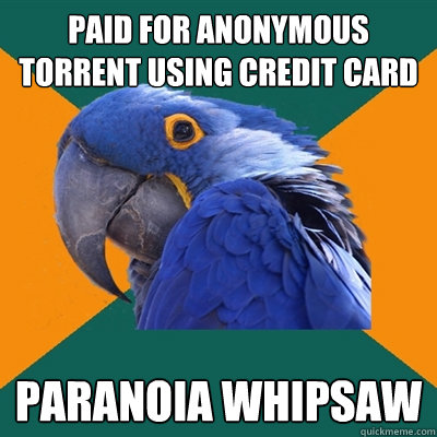 Paid for anonymous torrent using credit card paranoia whipsaw  Paranoid Parrot