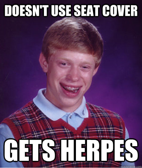 Doesn't use seat cover gets herpes  Bad Luck Brian
