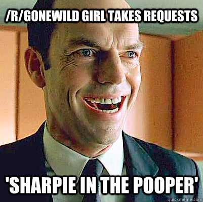/r/gonewild girl takes requests 'sharpie in the pooper' - /r/gonewild girl takes requests 'sharpie in the pooper'  Sexually Deviant Agent Smith