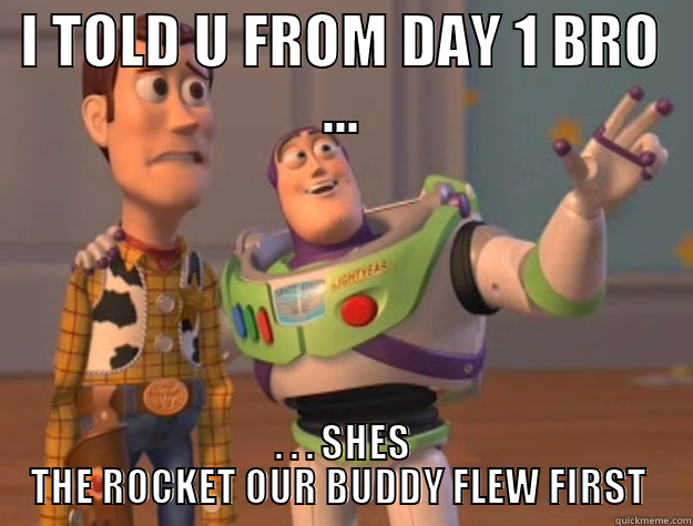 I TOLD U FROM DAY 1 BRO ... . . . SHES THE ROCKET OUR BUDDY FLEW FIRST  Toy Story