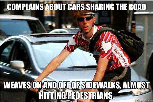 Complains about cars sharing the road Weaves on and off of sidewalks, almost hitting pedestrians.  