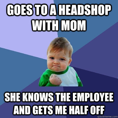 goes to a headshop with mom She knows the employee and gets me half off   Success Kid