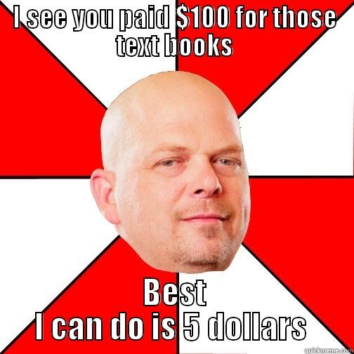 Pawn Meme - I SEE YOU PAID $100 FOR THOSE TEXT BOOKS BEST I CAN DO IS 5 DOLLARS  Pawn Star