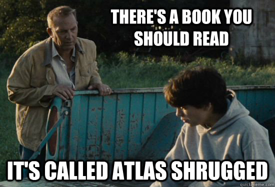 There's a book you should read It's called Atlas Shrugged  Pa Kent Is A Dick