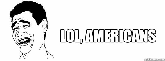 LOL, Americans  Fuck That Guy