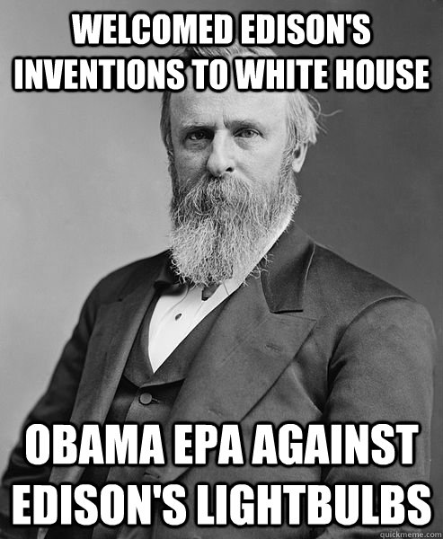 Welcomed Edison's inventions to White House Obama EPA against Edison's lightbulbs - Welcomed Edison's inventions to White House Obama EPA against Edison's lightbulbs  hip rutherford b hayes