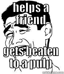 HELPS A FRIEND GETS BEATEN TO A PULP Misc