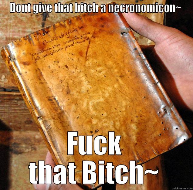 DONT GIVE THAT BITCH A NECRONOMICON~ FUCK THAT BITCH~ Misc