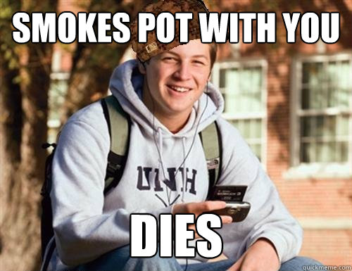 Smokes pot with you Dies  College Freshman