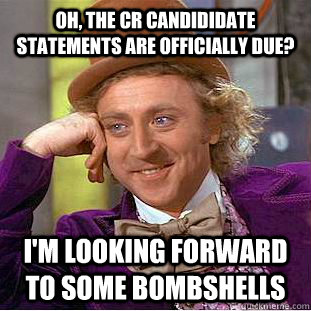 Oh, the CR candididate statements are officially DUe? I'm looking forward to some bombshells  Condescending Wonka