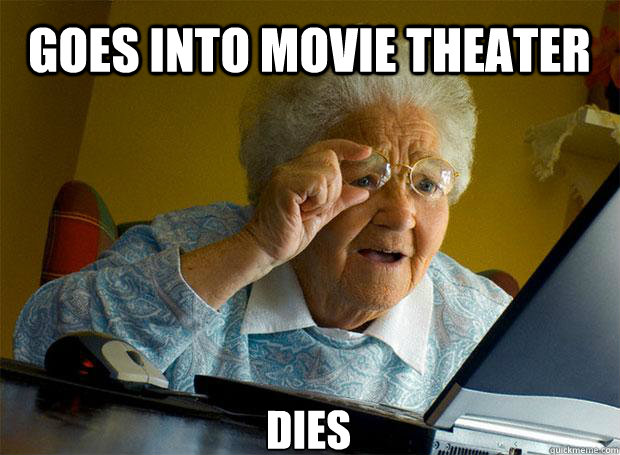 GOES INTO MOVIE THEATER DIES    Grandma finds the Internet