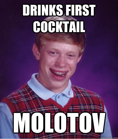 drinks first cocktail molotov - drinks first cocktail molotov  Bad Luck Brian