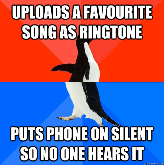 Uploads a favourite song as ringtone puts phone on silent so no one hears it  Socially Awesome Awkward Penguin