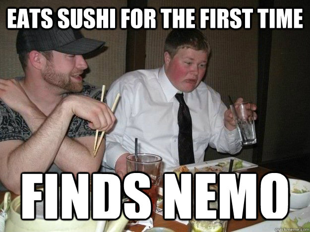 eats sushi for the first time finds nemo - eats sushi for the first time finds nemo  Sushi Guy