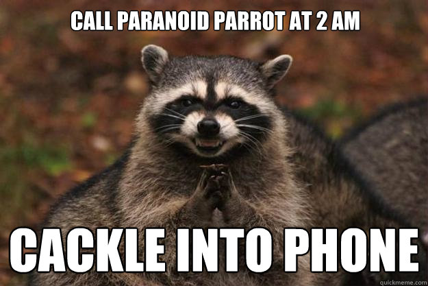 Call Paranoid Parrot at 2 AM Cackle into phone  Evil Plotting Raccoon