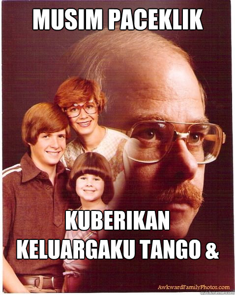 Musim paceklik kuberikan keluargaku Tango & tEh botol  Vengeance Dad